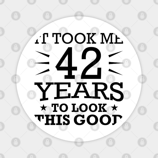 It Took me 42 Years to Look This Good Best Birthday Quotes for Husband and Dad Magnet by foxredb